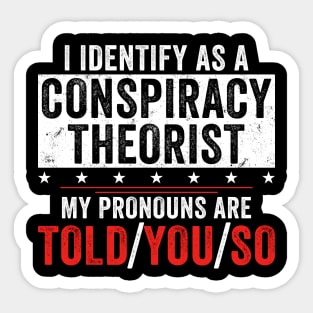 I identify as a conspiracy theorist my pronouns are told you so Sticker